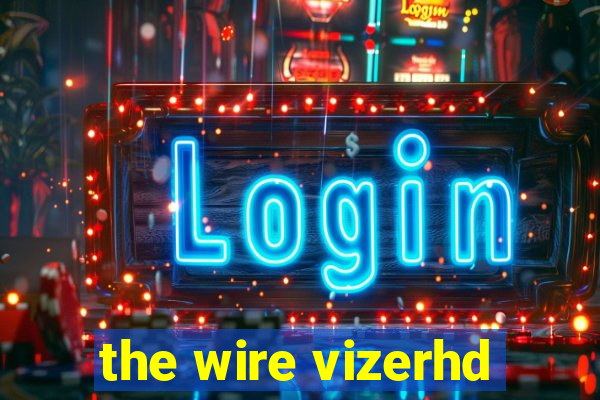 the wire vizerhd